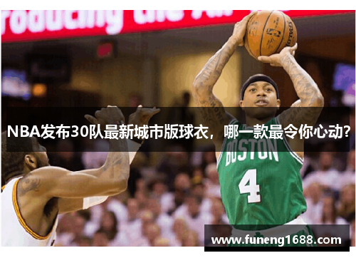 NBA发布30队最新城市版球衣，哪一款最令你心动？