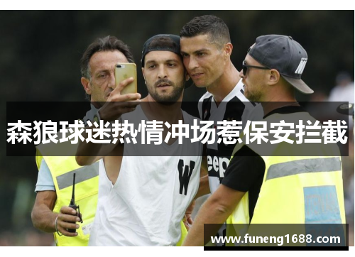 森狼球迷热情冲场惹保安拦截